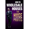 how to wholesale houses for huge profit