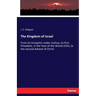 The Kingdom of Israel: From its Inception under Joshua, its first President, in the Year of the World 2353, to the second Advent of Christ