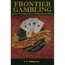 Frontier Gambling: The Games, The Gamblers & The Great Gambling Halls Of The Old West