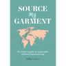 Source My Garment: The Insider's Guide To Responsible Offshore Manufacturing