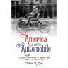 America and the Automobile: A Historical Entertainment of the Mechanics, Moguls, and Moments that Changed a Nation