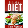 Atkins Diet: How to Obtain Your Ideal Weight With the Most Popular Low Carb Diet Worldwide