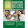 101 Positive Steps Toward Employment with Autism: Social Skills for the Workplace