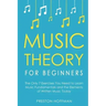 Music Theory for Beginners: The Only 7 Exercises You Need to Learn Music Fundamentals and the Elements of Written Music Today