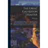 The Great Galveston Disaster [microform]: Containing a Full and Thrilling Account of the Most Appalling Calamity of Modern Times; Including Vivid Desc