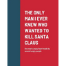 The Only Man I Ever Knew Who Wanted to Kill Santa Claus: One man's angry heart made by several angry people