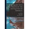 An Inquiry Into the Origin of the Antiquities of America.