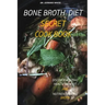 Bone Broth Diet Secret Cookbook: Discover Amazing Health Benefit and Nutrient in Bone Broth