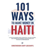 101 Ways to Make Money in Haiti: Lucrative Business Ideas, Insightful Success Stories, and Interesting Business Opportunities for Visionary Entreprene