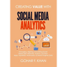 Creating Value With Social Media Analytics: Managing, Aligning, and Mining Social Media Text, Networks, Actions, Location, Apps, Hyperlinks, Multimedi