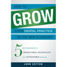 How to Grow Your Dental Practice in the New Economy: 5 Key Strategies to Predictable, Significant and Sustainable Results