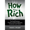 How to be Rich: The Small Business Owner's Guide to Attracting Customers and Clients