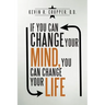 If You Can Change Your Mind, You Can Change Your Life.