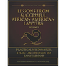 Lessons from Successful African American Lawyers: Practical Wisdom for Those on the Path to Lawyerhood (Volume I)