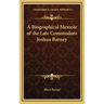 A Biographical Memoir of the Late Commodore Joshua Barney