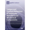 Fatigue and Fracture Behaviour of Additively Manufactured Mechanical Components