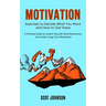 Motivation: Exercises to Decide What You Want and How to Get There (A Practical Guide to Unstick Yourself, Build Momentum and Sust