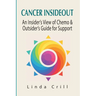Cancer InsideOut: An Insider's View of Chemo & Outsider's Guide for Support