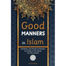Good Manners in Islam: Attributes and Morals of Muslims according to the Quran and the Sunnah