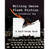 Writing Genre Flash Fiction the Minimalist Way: A Self Study Book