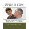 Growing in Wisdom: A Bible Study in Proverbs for Fathers and Sons