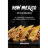 New Mexico Style Recipes: A Complete Cookbook of Down-Home Dish Ideas!
