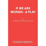 If We Are Women - A Play