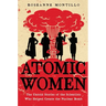Atomic Women: The Untold Stories of the Scientists Who Helped Create the Nuclear Bomb