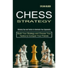 Chess Strategy: Build Your Strategy and Choose Your Tactics to Conquer Your Friends (Winning Tips and Tactics to Dominate Your Opponents)