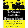 The Complete Double Bass Drumming Explained: The Reference and The Workbook - Revised, Expanded, & Updated