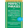 Perfect Phrases for Motivating and Rewarding Employees, Second Edition: Hundreds of Ready-To-Use Phrases for Encouraging and Recognizing Employee Exce
