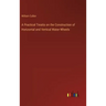 A Practical Treatis on the Construction of Horizontal and Vertical Water-Wheels