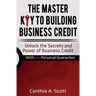 The Master Key to Building Business Credit: Unlock the Secrets and Power of Business Credit