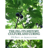 The Fig: Its History, Culture and Curing: With Descriptions of the Known Varieties of Figs