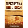 The California Gold Rush: A Captivating Guide to One of the Most Significant Events in the History of the United States of America and Its Impact on N