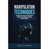 Manipulation Techniques: Discover How to Analyze People Through Mind Manipulation, Psychological Techniques and Body Language