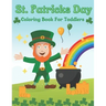 St. Patricks Day Coloring Book For Toddlers: Gift Idea For Saint Patricks Day For Children And Preschoolers