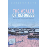 The Wealth of Refugees: How Displaced People Can Build Economies