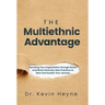 The Multiethnic Advantage: Elevating Your Organization Through Racial and Ethnic Diversity: Best Practices to Start and Sustain Your Journey