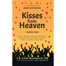 Kisses from Heaven Book One: A Trilogy of God Stories: A Trilogy of God Stories: Unique, Inexplicable, Extraordinary, and Supernatural Tales from t