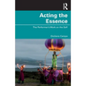 Acting the Essence: The Performer's Work on the Self