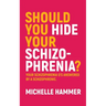 Should You Hide Your Schizophrenia: Your Schizophrenia Q's Answered by a Schizophrenic.