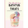 The Book For Bathtub Treats- Easy, All-natural Diy Recipes To Make Bath Bombs, Truffles And Melts: Bathtub Products Recipes Book