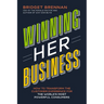 Winning Her Business: How to Transform the Customer Experience for the World's Most Powerful Consumers
