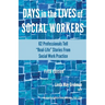 Days in the Lives of Social Workers: 62 Professionals Tell "Real-Life" Stories From Social Work Practice