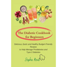The Diabetic Cookbook for Beginners: Delicious, Quick and Healthy Budget-Friendly Recipes to Help Manage Prediabetes and Type 2 Diabetes