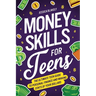 Money Skills for Teens: The Ultimate Teen Guide to Personal Finance and Making Cents of Your Dollars
