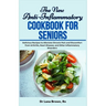 The New Anti-Inflammatory Cookbook for Seniors: Delicious Recipes to Alleviate Chronic Pain and Discomfort from Arthritis, Heart Disease, and Other In
