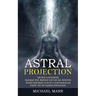 Astral Projection: Ultimate Guide Master to the Art of Lucid Dreaming and Discover Your Own Expanding Consciousness (Experience Lucid Dreaming, Hypnog