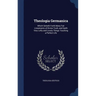 Theologia Germanica: Which Setteth Forth Many Fair Lineaments of Divine Truth, and Saith Very Lofty and Lovely Things Touching a Perfect Li
